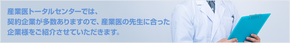 産業医トータルセンターでは、契約企業が多数ありますので、産業医の先生に合った企業様をご紹介させていただきます。